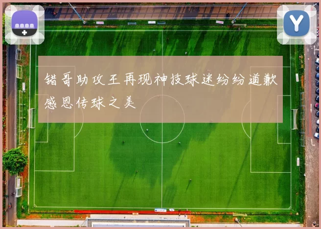 错哥助攻王再现神技球迷纷纷道歉感恩传球之美